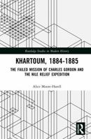 Khartoum, 1884-1885: The Failed Mission of Charles Gordon and the Nile Relief Expedition (Routledge Studies in Modern History) 1041302568 Book Cover