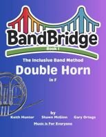 BandBridge Beginning Band Method Book for Double Horn in F: The Inclusive Band Method (BandBridge Beginning Band Method Books: The Inclusive Band Method) 1968608192 Book Cover