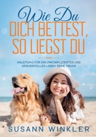 Wie Du Dich bettest, so liegst Du: Anleitung für ein unkompliziertes und genussvolles Leben ohne Druck 374697142X Book Cover