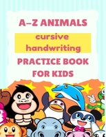 A-Z Animals Cursive Handwriting Practice Book for Kids: Cute Animal Practice Book , Cursive letter tracing book, Learn A to Z Cursive Handwriting ... Ideas For Kids , Girls , Boys , Beginners. B08STPRLW5 Book Cover