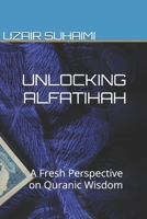 UNLOCKING ALFATIHAH: A Fresh Perspective on Quranic Wisdom B0DRS6KD58 Book Cover