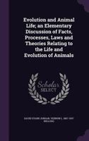 Evolution and Animal Life: An Elementary Discussion of Facts, Processes, Laws and Theories Relating to the Life and Evolution of Animals 1377645800 Book Cover