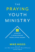 The Praying Youth Ministry: Leading & Ministering from Upper Rooms 1970176318 Book Cover