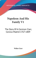 Napoleon And His Family V1: The Story Of A Corsican Clan; Corsica-Madrid 1767-1809 1432514806 Book Cover