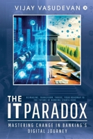 The IT Paradox: Mastering Change in Banking’s Digital Journey B0DXV1B5L2 Book Cover