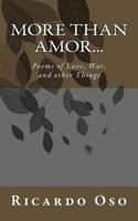 More than Amor...: Poems of Love, War and Other Things 1533340528 Book Cover