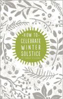 How To Celebrate Winter Solstice 098845016X Book Cover