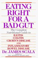 Eating Right For a Bad Gut: compl Nutritional GT Ileitis Colitis Crohn's Disease & Inflammatory Bowel Diseas (Plume Books) 0452267668 Book Cover