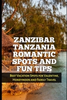 ZANZIBAR TANZANIA ROMANTIC SPOTS AND FUN TIPS: Top Vacation Spots for Valentine, Honeymoon and Family Travel (TRAVELS, VACATIONS AND TOURS) B0DW93TDFN Book Cover