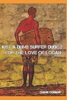 Just a Dumb Surfer Dude 2: For the Love of Logan 1726674142 Book Cover