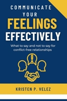 Communicate your feelings effectively: What to say and not to say for conflict-free relationships B0CQRRQCHH Book Cover