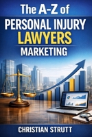 The A-Z of Personal Injury Lawyers Marketing: by Christian Strutt of Milton Keynes Marketing (The A–Z of Law Firm Marketing) B0GRRLGJGH Book Cover