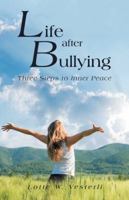 Life After Bullying: Three Steps to Inner Peace 1982216956 Book Cover