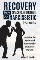 Recovery from Detached, Dismissive, or Narcissistic Parents: A Guide for Adults with Emotionally Immature Parents B0CW3H2ZWY Book Cover