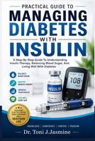 Practical Guide to Managing Diabetes with Insulin: A Step-By-Step Guide To Understanding Insulin Therapy, Balancing Blood Sugar, And Living Well With Diabetes B0H7GW712B Book Cover
