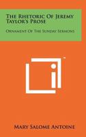 The Rhetoric of Jeremy Taylor's Prose: Ornament of the Sunday Sermons 1258214709 Book Cover