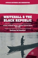 Whitehall and the Black Republic: A Study of Colonial Britain's Attitude Towards Liberia, 1914–1939 3319704753 Book Cover