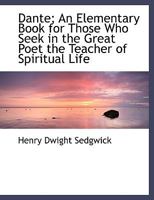 Dante; An Elementary Book for Those Who Seek in the Great Poet the Teacher of Spiritual Life 1015199437 Book Cover