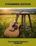 Strumming Success: The Complete Beginner'S Songbook B0FNWMWBQP Book Cover
