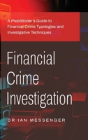 Financial Crime Investigation: A Practitioner’s Guide to Financial Crime Typologies and Investigative Techniques 1998376095 Book Cover