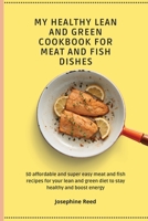 My Healthy Lean and Green Cookbook for Meat and Fish dishes: 50 affordable and super easy meat and fish recipes for your lean and green diet to stay healthy and boost energy 1802772421 Book Cover