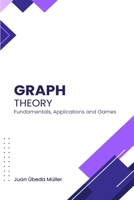 Graph Theory: Fundamentals, Applications and Games B0F32FWVZ5 Book Cover
