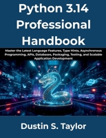 Python 3.14 Professional Handbook: Master the Latest Language Features, Type Hints, Asynchronous Programming, APIs, Databases, Packaging, Testing, and Scalable Application Development B0HBVCWL9K Book Cover