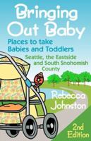 Bringing Out Baby: Places to Take Babies and Toddlers : Seattle, the Eastside, and South Snohomish County 1881409325 Book Cover