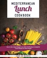 Mediterranean Lunch Cookbook [Book 2]: How to Get a Rapid Weight Loss With 50 Effortless and Delightful Lunch Recipes for Busy People 1802032312 Book Cover