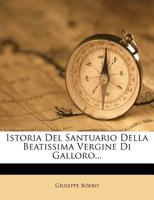 Istoria Del Santuario Della Beatissima Vergine Di Galloro... 1276005970 Book Cover