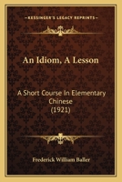 An Idiom, A Lesson: A Short Course In Elementary Chinese 0548868549 Book Cover