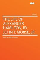 The Life of Alexander Hamilton, Volume 1 1240007280 Book Cover