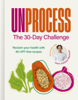 Unprocess: The 30-Day Challenge: Reclaim your health with over 90 UPF-free recipes 1836009615 Book Cover