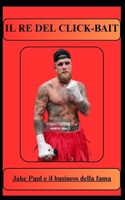 IL RE DEL CLICK-BAIT Jake Paul e il business della fama (Italian Edition) B0FFBPTZCH Book Cover