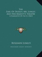 The Earl Of Dudley, Mr. Lumley, And Her Majesty's Theatre: A Narrative Of Facts 1120757258 Book Cover