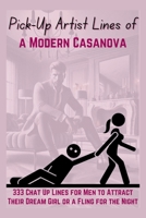 Pick-Up Artist Lines of a Modern Casanova: 333 Chat Up Lines for Men to Attract Their Dream Girl or a Fling for the Night 1998402940 Book Cover