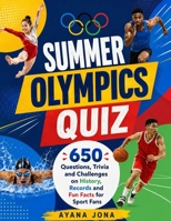 SUMMER OLYMPICS QUIZ: 650 Questions, Trivia and Challenges on History, Records and Fun Facts for Sport Fans B0H62PJPGJ Book Cover