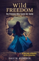 Wild Freedom: The Princess Who Found Her Name, On Fairy Tales, Imagination and the Creative Mind 1685036538 Book Cover
