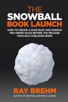 The Snowball Book Launch: How to Create A Huge Buzz and Massive Pre-Order Sales Before You Release Your Self-Published Book 1732783012 Book Cover