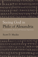 Seeing God in Philo of Alexandria: Contemplative Ascent and Visionary Experience (Ancient Greek Philosophy) B0HCB3CLTZ Book Cover