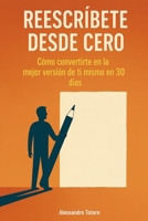 Reescríbete desde Cero: Cómo convertirte en la mejor versión de ti mismo en 30 días (Spanish Edition) B0FH9Q8GB1 Book Cover