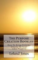 The Purpose Creation Booklet : How to Bring Extreme Clarity to Your Life's Purpose 172592241X Book Cover