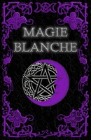 Livre De Magie Blanche: Grimoire Magique de Guérison, de Croissance et de Protection B0BJ8561WT Book Cover