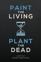Paint the Living, Plant the Dead 035991750X Book Cover
