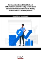 An Examination of the Methods of Revenue Generation by Kwara State Internal Revenue Services (KWIRS) From Islamic Law Perspective 1636481698 Book Cover