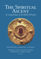 The Spiritual Ascent: A Compendium of the World's Wisdom 1887752048 Book Cover