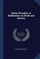 Dying Thoughts, or Meditations on Death and Heaven 1021441813 Book Cover