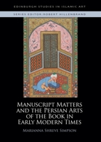 Manuscript Matters and the Persian Arts of the Book in Early Modern Times 1399555960 Book Cover