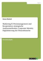 Marketing II. Preismanagement und Kooperation, strategische Analysemethoden, Corporate Identity, Digitalisierung der Fitnessbranche 3668969973 Book Cover