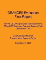 ORANGES Evaluation Final Report: For the US DOT sponsored Evaluation of the ORANGES Electronic Payment Systems Field Operational Test: US DOT/Volpe National Transportation Systems Center December 6, 2 1493649876 Book Cover